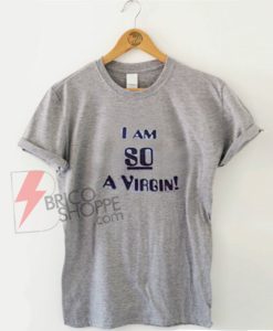 I am so a virgin T-Shirt On Sale