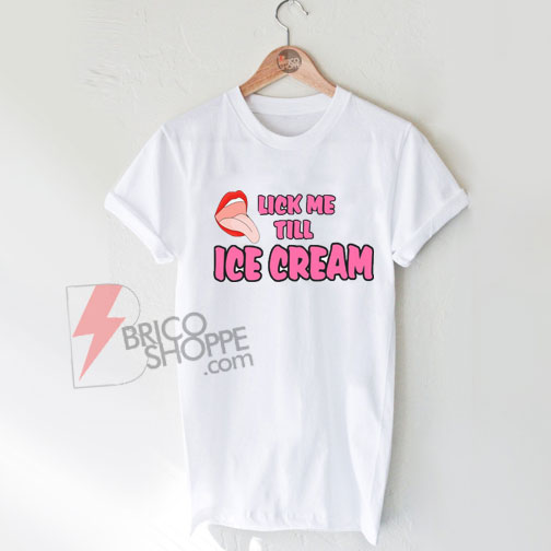Lick-me-till-ice-cream-Shirt-On-Sale