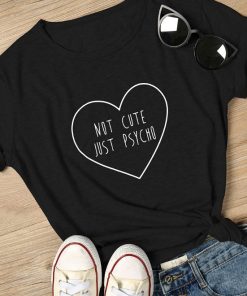NOT CUTE JUST PSYCHO T-Shirt On Sale