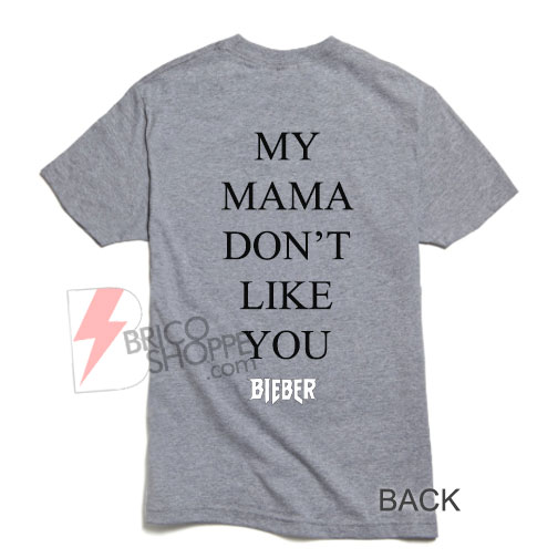 Buy My Mom Dont Like You BEIBER T-Shirt On Sale , Justin Bieber Shirt