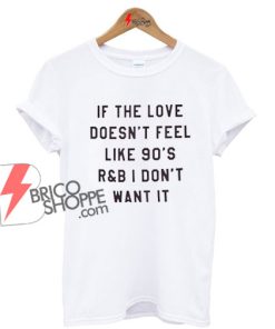 If-The-Love-Doesn't-Feel-Like-90's-r&b-T-Shirt-On-Sale