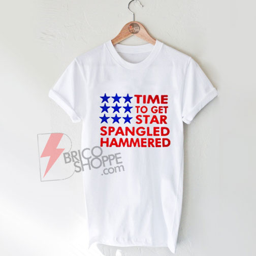 Time-To-Get-Star-Spangled-Hammered-Shirt-On-Sale