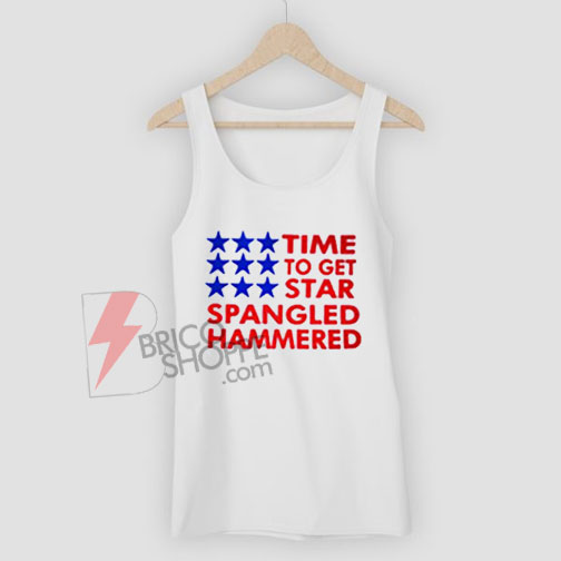 Time To Get Star Spangled Hammered TankTop On Sale