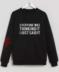 Everyone-was-thinking-it-I-just-said-it-Sweatshirt-On-Sale