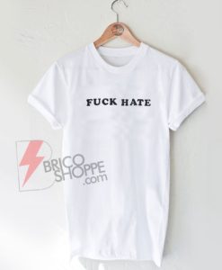 Fuck Hate T-Shirt On Sale