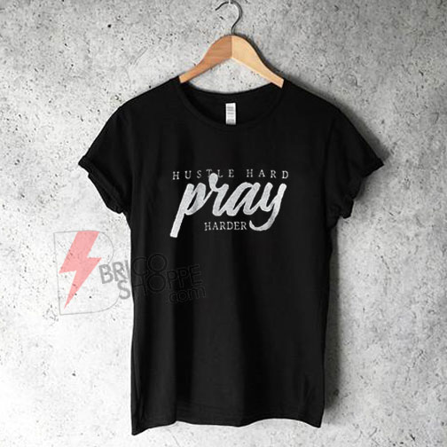 Hustle hard pray harder T-Shirt On Sale - bricoshoppe.com
