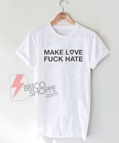 Make-Love-fuck-Hate-T-Shirt-On-Sale