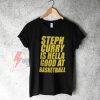 Steph-Curry-Is-Good-At-Basketball-T-Shirt-On-Sale-For-Men-and-Women