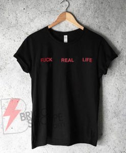 Fuck Real Life T-Shirt On Sale