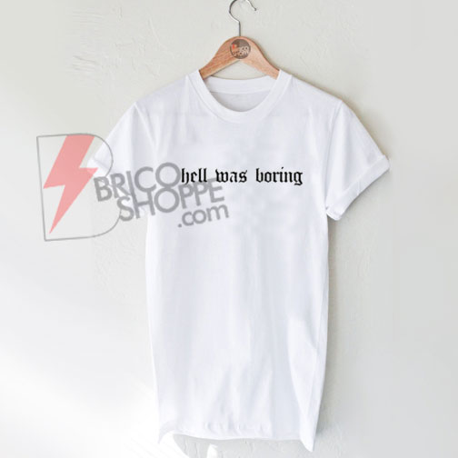 Hell-Was-Boring-T-Shirt-On-Sale