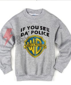 If You See Da Police Warn A Brother Unisex Sweatshirts On Sale