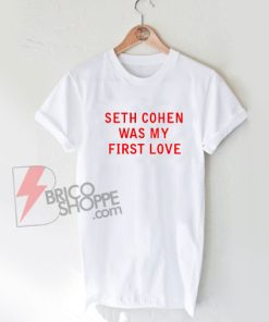 Seth-cohen-was-my-first-love-t-shirt