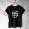Bacon cheese Burger Club Shirt On Sale