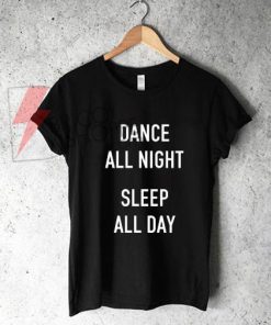 Dance all night sleep all day Shirt On Sale