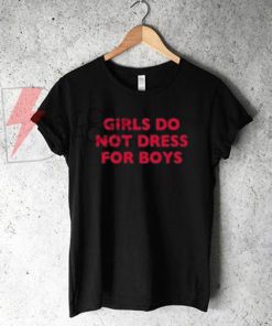 Girl do not dress for boys T-Shirt On Sale