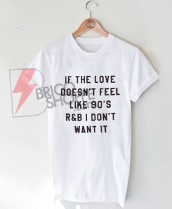 If The Love Doesn't Feel Like 90's T-Shirt On Sale
