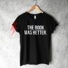 The Book Was Better T-Shirt On Sale
