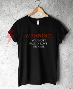 WARNING You Must Fall In Love With Me T-Shirt On Sale