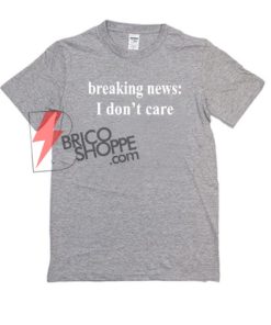 Breaking-News-I-Dont-Care-Shirt