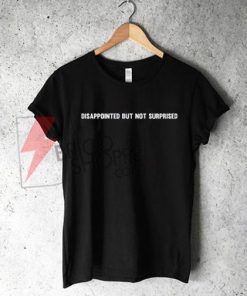 Disappointed But Not Surprised T-Shirt - Grunge T-Shirt - Pale Shirt - Tumblr Shirt On Sale