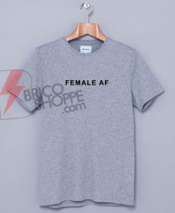 FEMALE AF Shirt On Sale, cute and comfy shirt