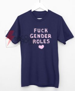 FUCK GENDER ROLES T-Shirt On Sale