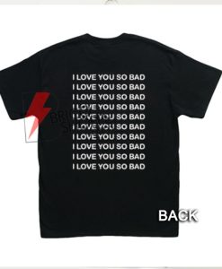 I love you so bad T-Shirt On Sale