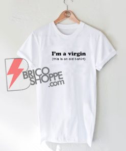 I'M A VIRGIN T-Shirt, Funny Shirt On Sale, Comfy and Cool Shirt On Sale
