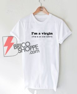 I'M A VIRGIN T-Shirt, Funny Shirt On Sale, Comfy and Cool Shirt On Sale