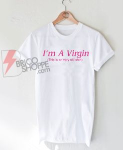 I'm A Virgin - This is an very old shirt - T-Shirt On Sale