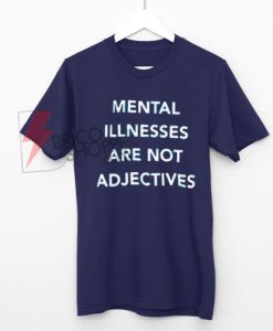 Mental Illnesses Are not Adjectives T-Shirt On Sale