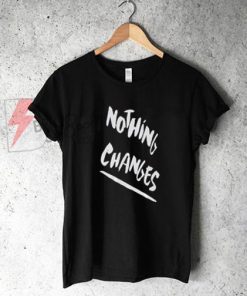 Nothing Changes Shirt On Sale, Cute and Comfy Shirt On Sale