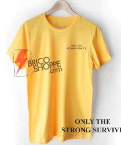 ONLY THE STRONG SURVIVE T-Shirt On Sale, Funny Shirt On Sale
