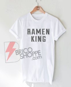 RAMEN KING T-Shirt On Sale , Funny Shirt On Sale