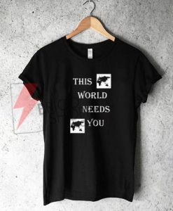 This World Needs You T-Shirt On Sale