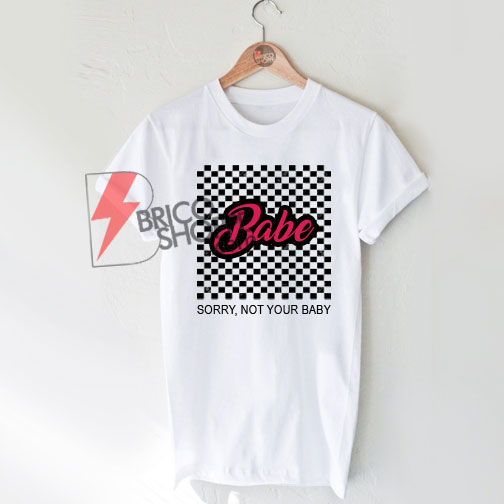 checkerboard babe shirt On Sale, Sory not Your Babe T-Shirt On Sale