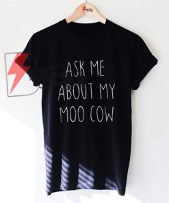 ASK ME ABOUT MY MOO COW Shirt On Sale