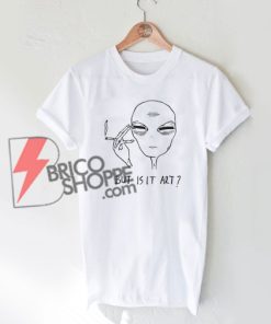 But is it Art T-Shirt On Sale, Funny Shirt on Sale