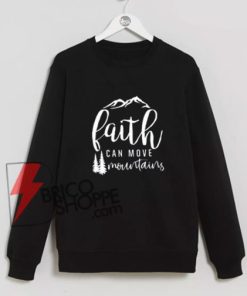 Faith Can Move Mountains Sweatshirt On Sale