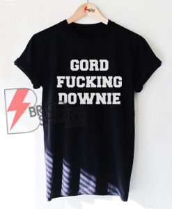 GORD FUCKING DOWNIE T-Shirt On Sale