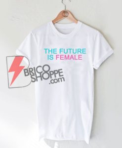 THE-FUTURE-IS-FEMALE-T-Shirt-On-Sale