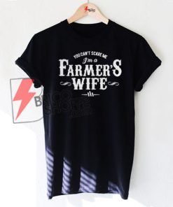 You can't scare me I'm a farmer's wife T-shirt On Sale