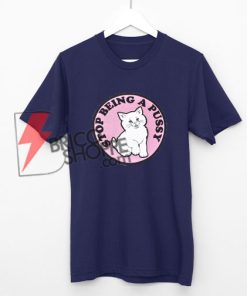 Stop being a pussy T-Shirt On Sale