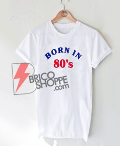 Born in 80's t-shirt