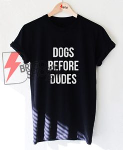 DOGS BEFORE DUDES T-Shirt On Sale