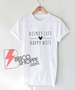 Disney Life Happy Wife shirt