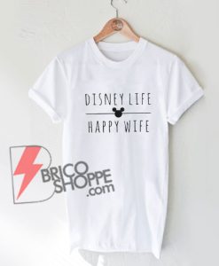 Disney Life Happy Wife shirt