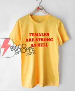 FEMALES ARE STRONG AS HELL Shirt On Sale