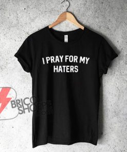 I Pray for my Haters Shirt On Sale