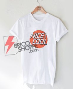NICE and COOL Shirt On Sale